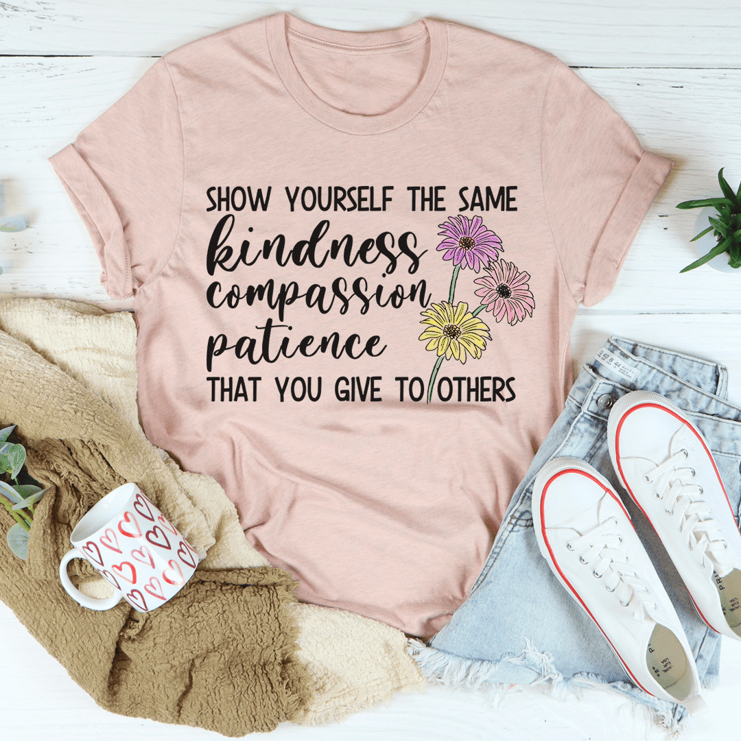 Show Yourself The Same Kindness That You Give To Others T-Shirt