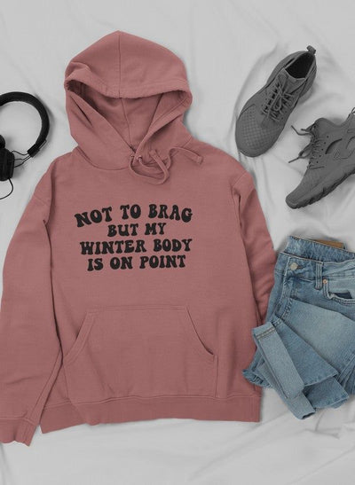 Not to Brag But My Winter Body Is On Point Hoodie