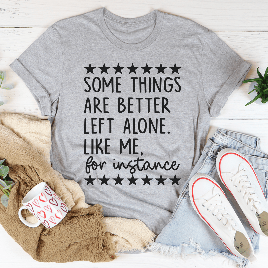 Some Things Are Better Left Alone T-Shirt