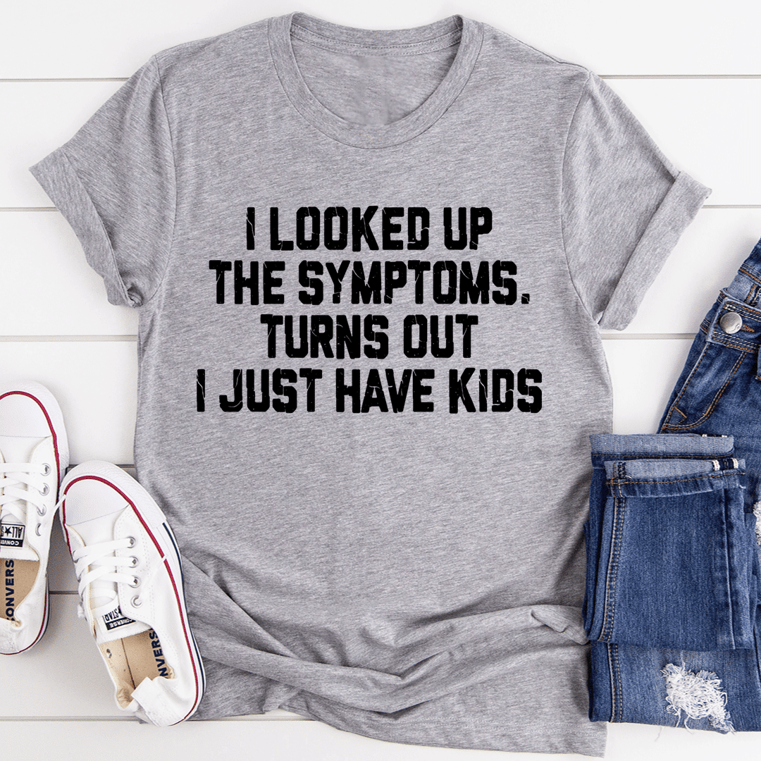 I Looked Up My Symptoms T-Shirt