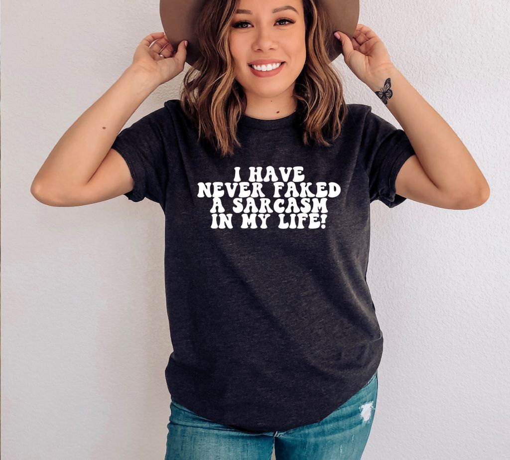 I Have Never Faked A Sarcasm In My Life T-shirt