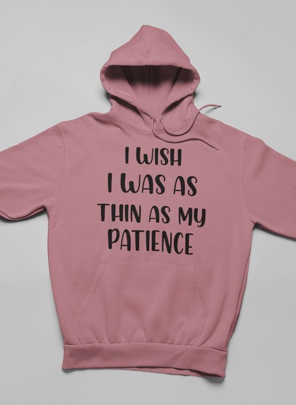 I Wish I Was As Thin As My Patience Hoodie