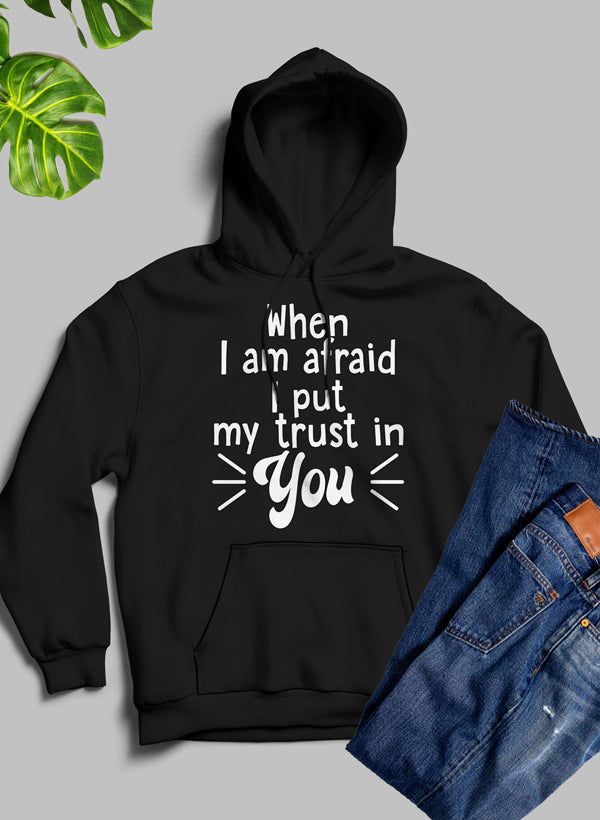 When I Am Afraid I Put My Trust In You Hoodie