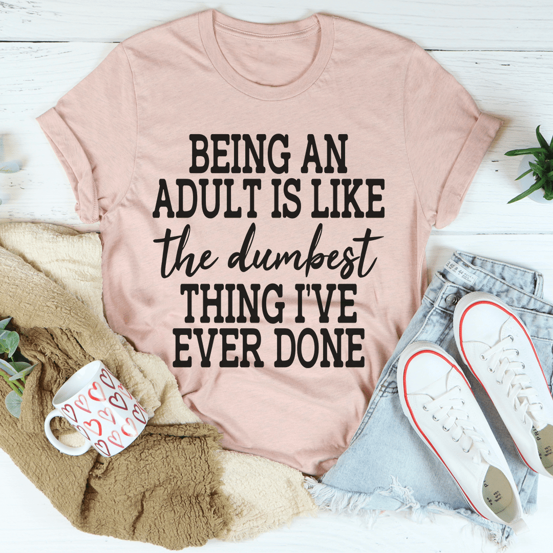 Adulting Is The Dumbest Thing  T-Shirt