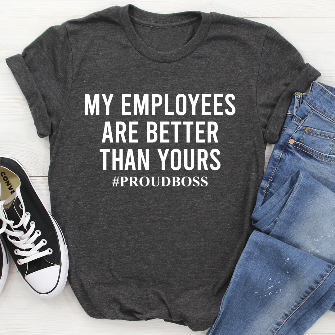 My Employees Are Better Than Yours T-Shirt