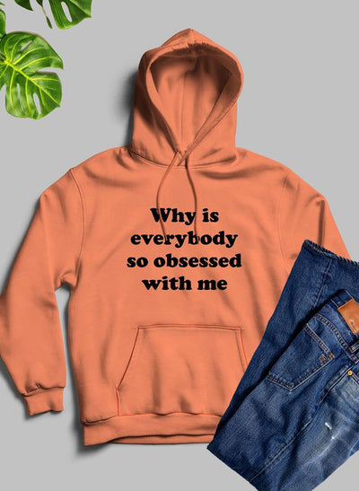 Why Is Everybody So Obsessed With Me Hoodie