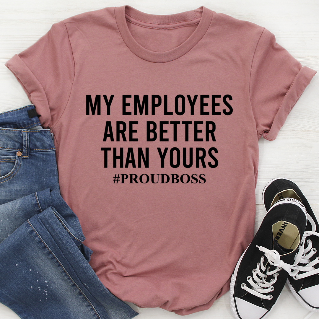 My Employees Are Better Than Yours T-Shirt