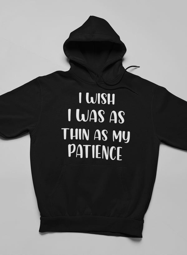 I Wish I Was As Thin As My Patience Hoodie