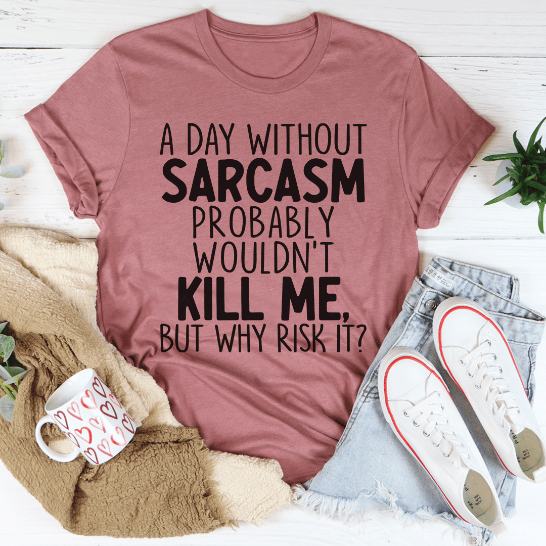 A Day Without Sarcasm T-Shirt