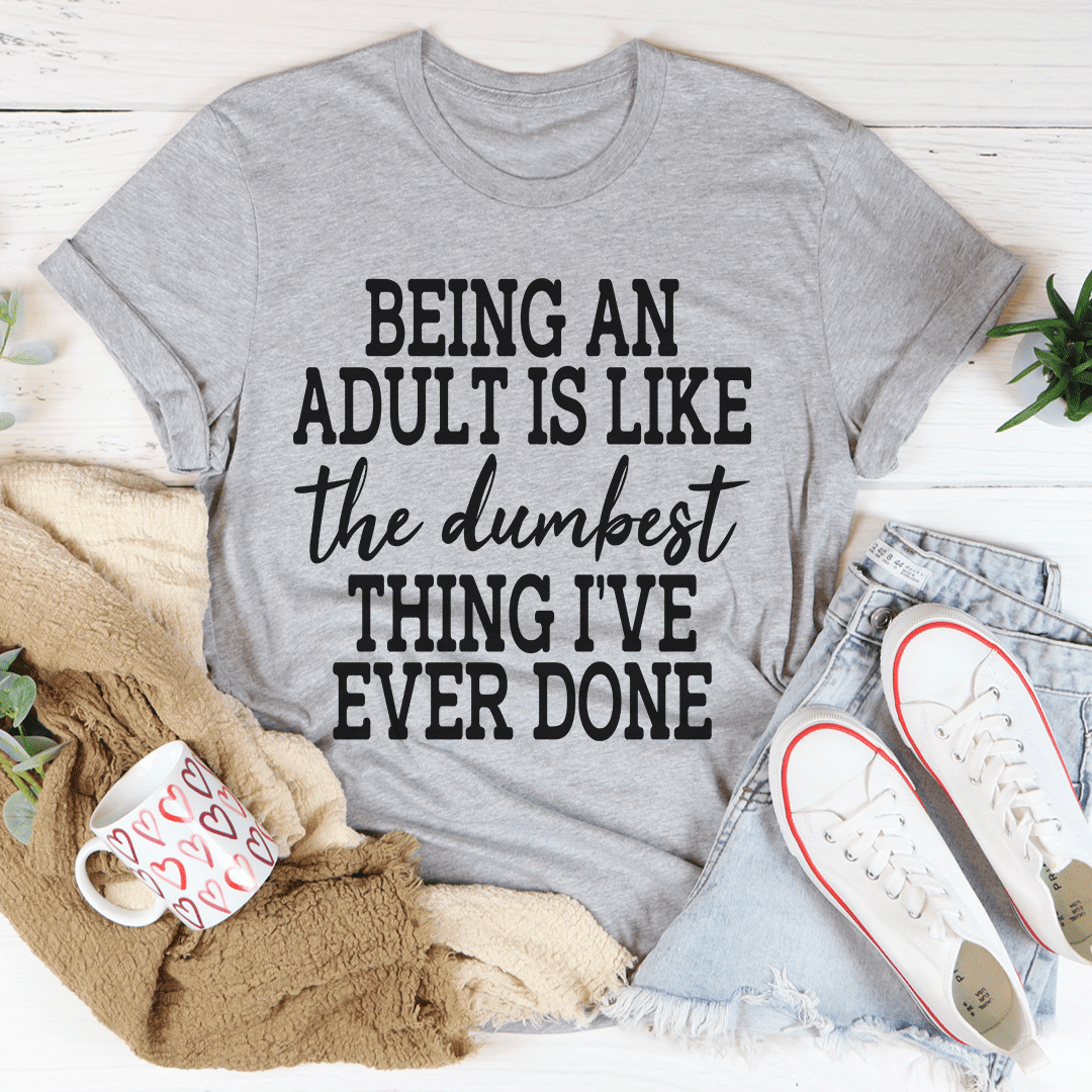 Adulting Is The Dumbest Thing  T-Shirt