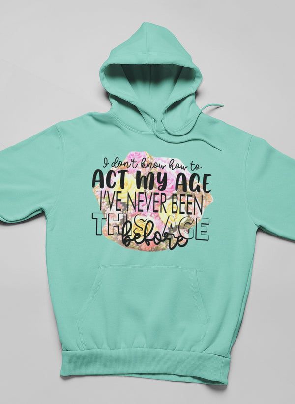 I Don't Know How To Act My Age Hoodie