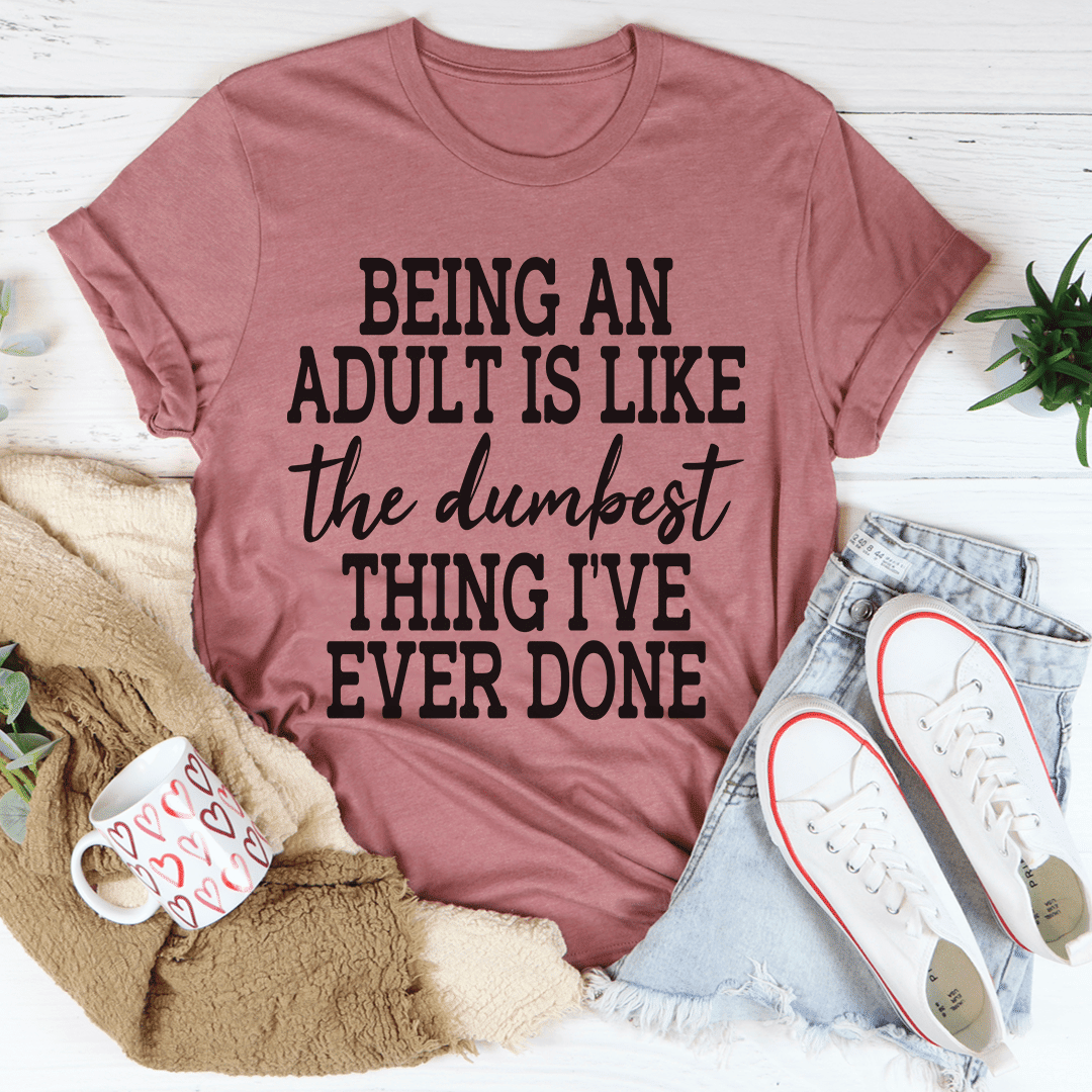 Adulting Is The Dumbest Thing  T-Shirt