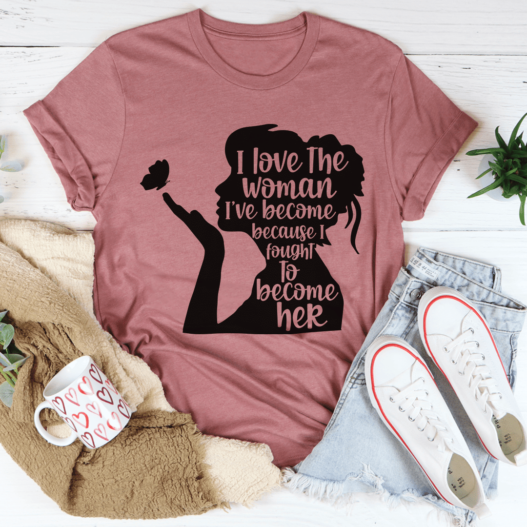 I Love The Woman I've Become T-Shirt