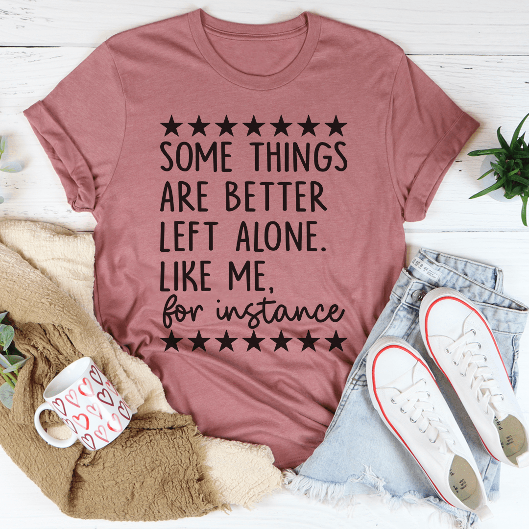 Some Things Are Better Left Alone T-Shirt