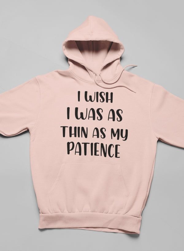 I Wish I Was As Thin As My Patience Hoodie