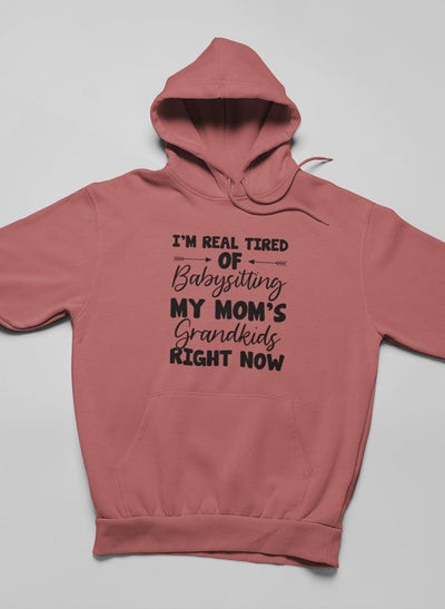 Real Tired Of Babysitting My Mom's Grandkids Hoodie