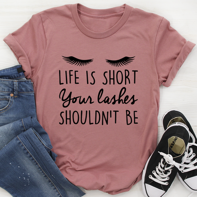 Life Is Short Your Lashes Shouldn't Be T-Shirt