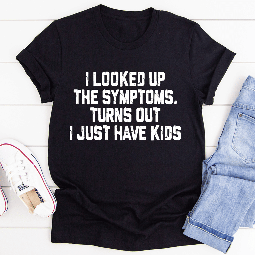 I Looked Up My Symptoms T-Shirt