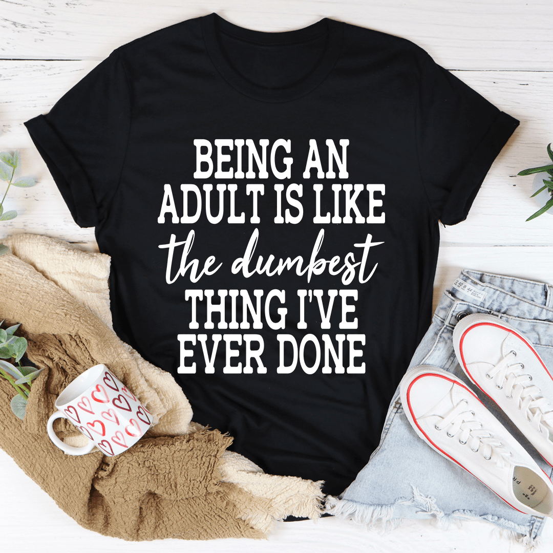 Adulting Is The Dumbest Thing  T-Shirt