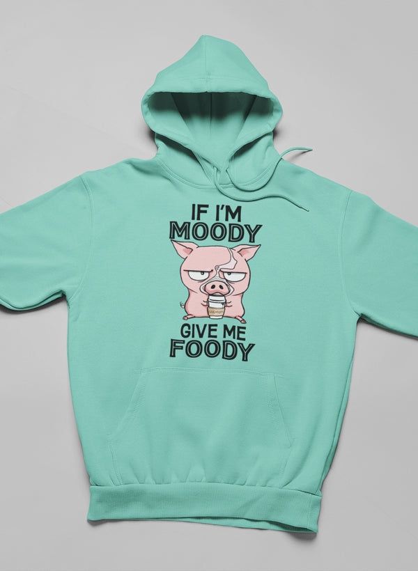 If I'm Moody Give Me Foody Hoodie