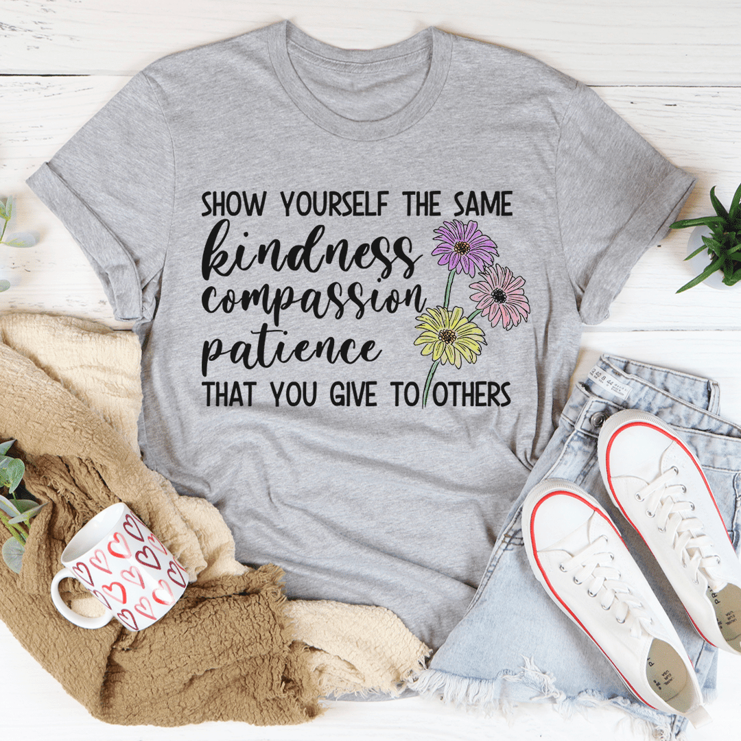 Show Yourself The Same Kindness That You Give To Others T-Shirt