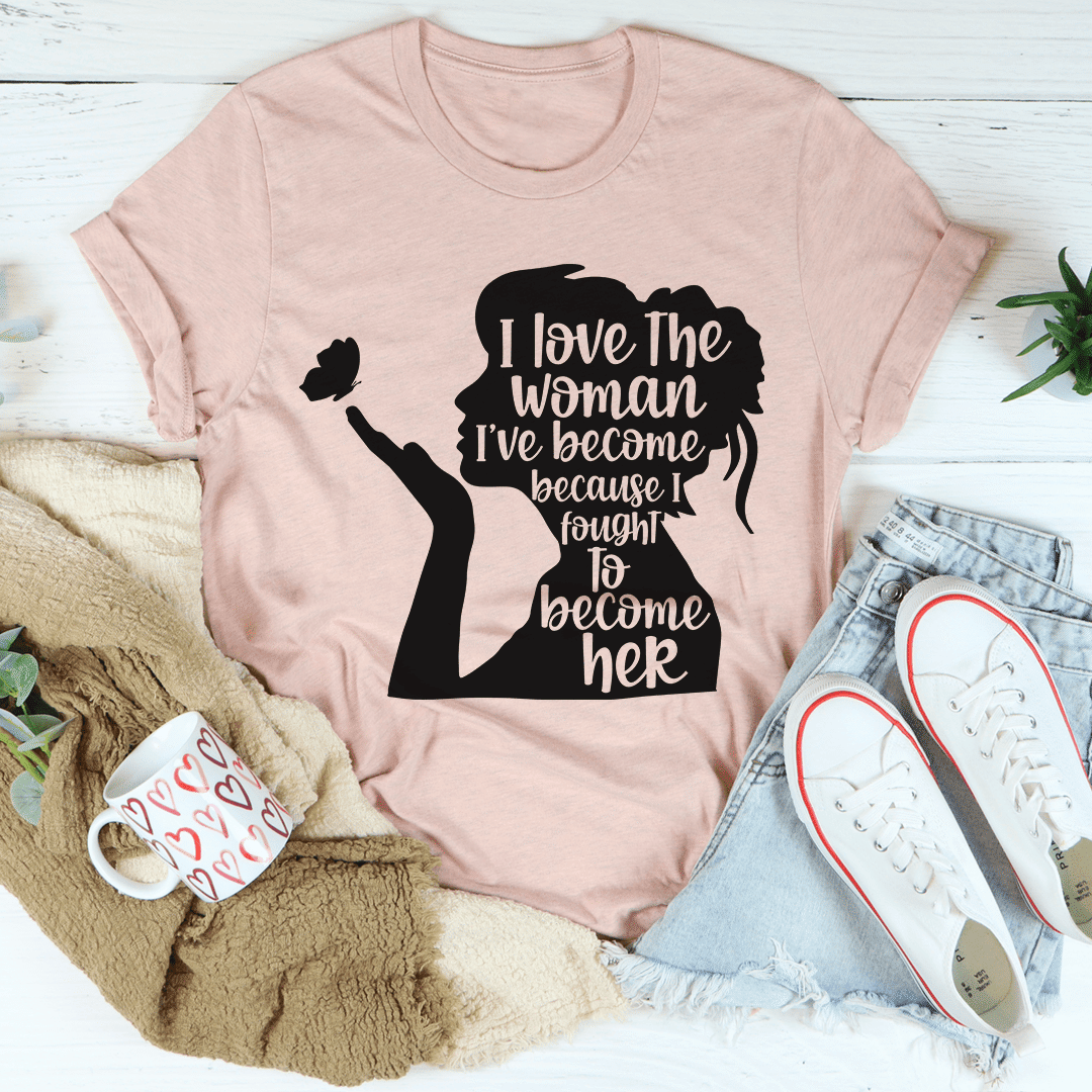 I Love The Woman I've Become T-Shirt