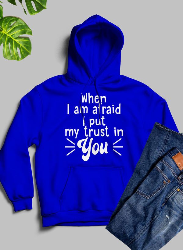 When I Am Afraid I Put My Trust In You Hoodie