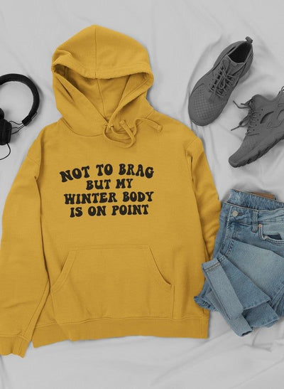 Not to Brag But My Winter Body Is On Point Hoodie