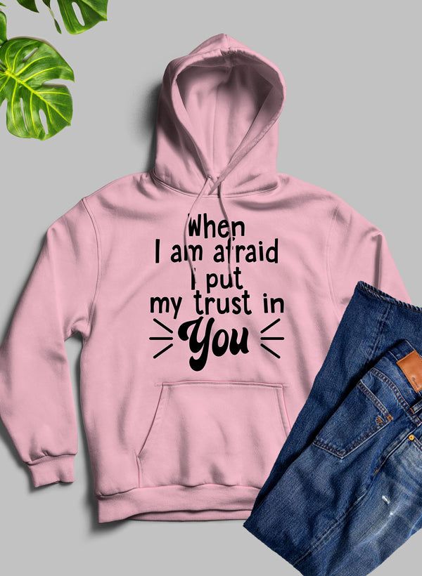 When I Am Afraid I Put My Trust In You Hoodie